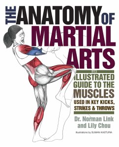 Anatomy of Martial Arts: An Illustrated Guide to the Muscles Used in Key Kicks, Strikes, & Throws - Chou, Lily; Link, Norman G.