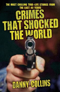 Crimes That Shocked The World - The Most Chilling True-Life Stories From the Last 40 Years - Collins, Danny