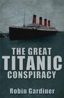 The Great Titanic Conspiracy - Gardiner, Robin