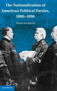 The Nationalization of American Political Parties, 1880-1896 - Klinghard, Daniel