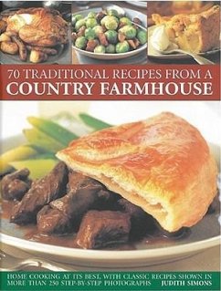 70 Traditional Recipes from a Country Farmhouse: Home Cooking at Its Best, with Classic Recipes Shown in More Than 250 Step-By-Step Photographs - Simons, Judith