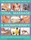 The Stressbusting Book of Yoga, Massage & Aromatherapy: A Step-By-Step Guide to Improving Your Well-Being