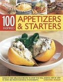 100 Inspired Appetizers & Starters: Elegant and Delicious Recipes to Start the Meal, Show Step by Step in More Than 300 Mouthwatering Photographs