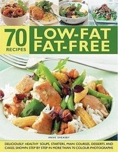 70 Low-Fat Fat-Free Recipes: Deliciously Healthy Soups, Appetizers, Main Courses, Desserts and Cakes, Shown Step by Step in More Than 300 Photograp - Sheasby, Anne