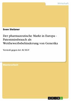 Der pharmazeutische Markt in Europa - Patentmissbrauch als Wettbewerbsbehinderung von Generika - Stelzner, Sven