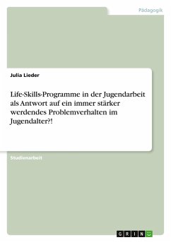 Life-Skills-Programme in der Jugendarbeit als Antwort auf ein immer stärker werdendes Problemverhalten im Jugendalter?! - Lieder, Julia