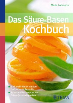 Das Säure-Basen-Kochbuch - Sich wohl fühlen mit über 140 leckeren Rezepten. Extra: Mit Wochenplan und Säure-Basen-Wegweiser - Lohmann, Maria