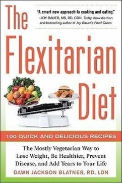 The Flexitarian Diet: The Mostly Vegetarian Way to Lose Weight, Be Healthier, Prevent Disease, and Add Years to Your Life - Blatner, Dawn Jackson