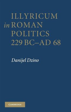 Illyricum in Roman Politics, 229BC-AD68 - Dzino, Danijel (University of Adelaide)