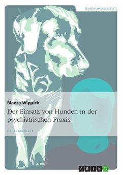Der Einsatz von Hunden in der psychiatrischen Praxis - Wippich, Bianca