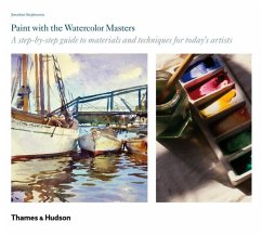 Paint with the Watercolor Masters: A Step-By-Step Guide to Materials and Techniques for Today's Artists - Stephenson, Jonathan