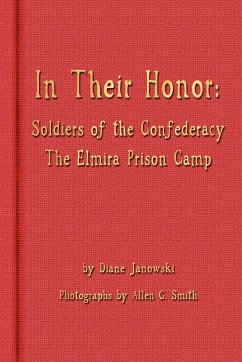 In Their Honor - Soldiers of the Confederacy - The Elmira Prison Camp - Janowski, Diane