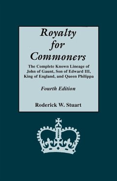 Royalty for Commoners. the Complete Known Lineage of John of Gaunt, Son of Edward III, King of England, and Queen Philippa. Fourth Edition