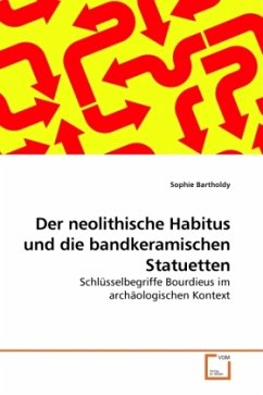 Der neolithische Habitus und die bandkeramischen Statuetten - Bartholdy, Sophie