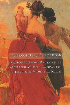 The Promise of the Foreign: Nationalism and the Technics of Translation in the Spanish Philippines - Rafael, Vicente L.