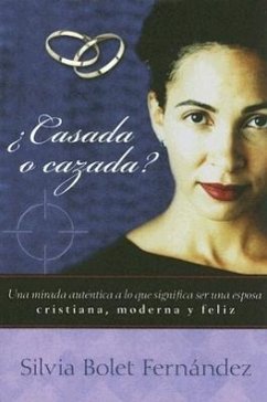 Casada O Cazada?: Una Mirada Autentica A Lo Que Significa Ser una Esposa Cristiana, Moderna y Feliz - Fernandez, Silvia Bolet