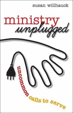 Ministry Unplugged: Uncommon Calls to Serve - Willhauck, Susan