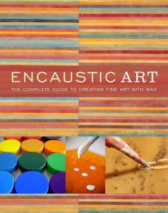 Encaustic Art: The Complete Guide to Creating Fine Art with Wax - Rankin, L