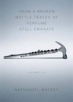 From a Broken Bottle Traces of Perfume Still Emanate, Volumes 1-3 - Mackey, Nathaniel (University of California at Santa Cruz)