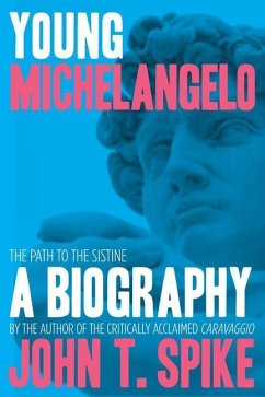 Young Michelangelo: The Path to the Sistine: A Biography - Spike, John T.