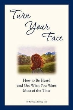 Turn Your Face: How to Be Heard and Get What You Want Most of the Time - Linney, Barbara J.