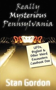 Really Mysterious Pennsylvania: UFOs, Bigfoot & Other Weird Encounters Casebook One - Gordon, Stan