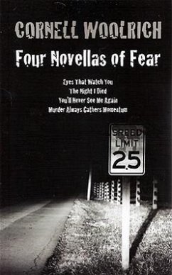 Four Novellas of Fear: Eyes That Watch You, The Night I Died, You'll Never See Me Again, Murder Always Gathers Momentum - Woolrich, Cornell