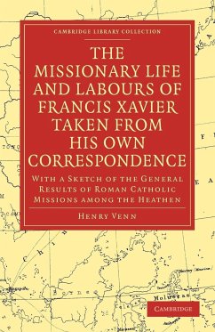 The Missionary Life and Labours of Francis Xavier Taken from His Own Correspondence - Venn, Henry; Henry, Venn