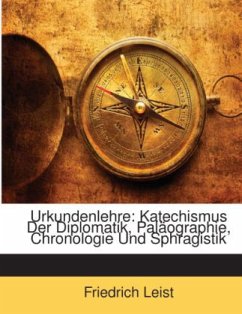 Urkundenlehre: Katechismus Der Diplomatik, Paläographie, Chronologie Und Sphragistik - Leist, Friedrich