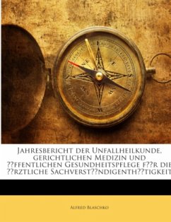 Jahresbericht der Unfallheilkunde, gerichtlichen Medizin und öffentlichen Gesundheitspflege für die Ärztliche Sachverstä - Blaschko, Alfred