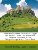 Gesammelte Werke Des Grafen August Von Platen: Lieder Und Romanzen. Balladen. Vermischte Und Gelegenheitsgedichte, Erste