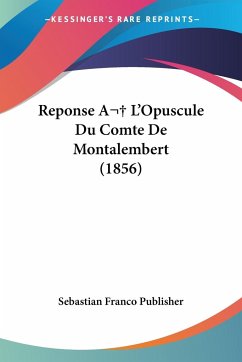 Reponse A L'Opuscule Du Comte De Montalembert (1856) - Sebastian Franco Publisher