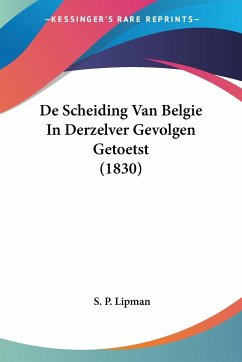 De Scheiding Van Belgie In Derzelver Gevolgen Getoetst (1830) - Lipman, S. P.