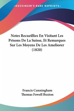 Notes Recueillies En Visitant Les Prisons De La Suisse, Et Remarques Sur Les Moyens De Les Ameliorer (1820) - Cunningham, Francis; Buxton, Thomas Fowell