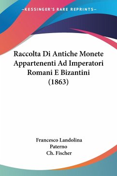 Raccolta Di Antiche Monete Appartenenti Ad Imperatori Romani E Bizantini (1863) - Paterno, Francesco Landolina; Fischer, Ch.