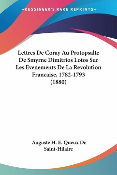 Lettres De Coray Au Protopsalte De Smyrne Dimitrios Lotos Sur Les Evenements De La Revolution Francaise, 1782-1793 (1880) - De Saint-Hilaire, Auguste H. E. Queux