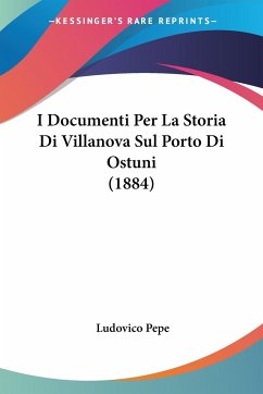 I Documenti Per La Storia Di Villanova Sul Porto Di Ostuni (1884) - Pepe, Ludovico