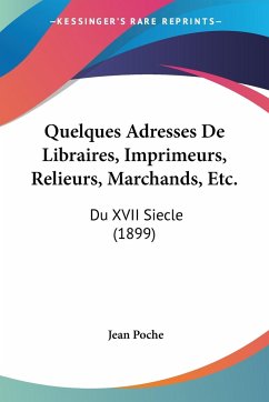 Quelques Adresses De Libraires, Imprimeurs, Relieurs, Marchands, Etc.