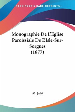 Monographie De L'Eglise Paroissiale De L'Isle-Sur-Sorgues (1877) - Jalat, M.