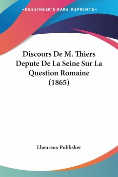 Discours De M. Thiers Depute De La Seine Sur La Question Romaine (1865)