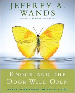 Knock and the Door Will Open: 6 Keys to Mastering the Art of Living - Wands, Jeffrey A.