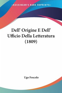 Dell' Origine E Dell' Ufficio Della Letteratura (1809) - Foscolo, Ugo