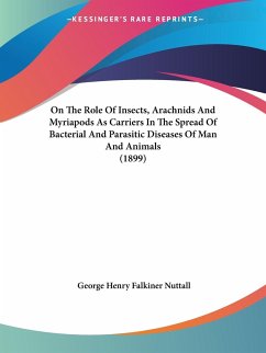 On The Role Of Insects, Arachnids And Myriapods As Carriers In The Spread Of Bacterial And Parasitic Diseases Of Man And Animals (1899) - Nuttall, George Henry Falkiner