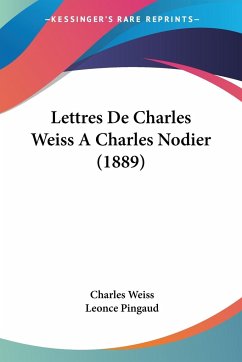 Lettres De Charles Weiss A Charles Nodier (1889) - Weiss, Charles