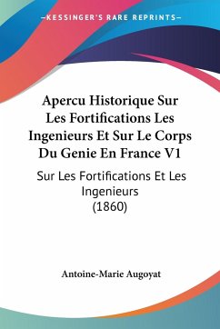 Apercu Historique Sur Les Fortifications Les Ingenieurs Et Sur Le Corps Du Genie En France V1 - Augoyat, Antoine-Marie