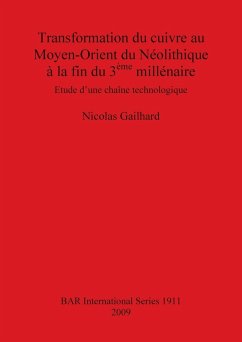 Transformation du cuivre au Moyen-Orient du Néolithique à la fin du 3ème millénaire - Gailhard, Nicolas