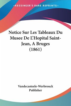 Notice Sur Les Tableaux Du Musee De L'Hopital Saint-Jean, A Bruges (1861) - Vandecasteele-Werbrouck Publisher