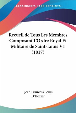 Recueil de Tous Les Membres Composant L'Ordre Royal Et Militaire de Saint-Louis V1 (1817) - D'Hozier, Jean Francois Louis