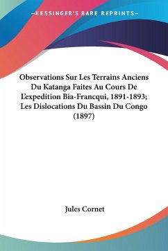 Observations Sur Les Terrains Anciens Du Katanga Faites Au Cours De L'expedition Bia-Francqui, 1891-1893; Les Dislocations Du Bassin Du Congo (1897) - Cornet, Jules