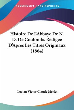 Histoire De L'Abbaye De N. D. De Coulombs Redigee D'Apres Les Titres Originaux (1864)